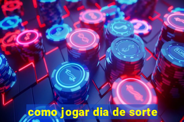 como jogar dia de sorte